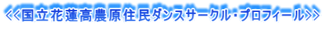 <<国立花蓮高農原住民ダンスサークル・プロフィール>>